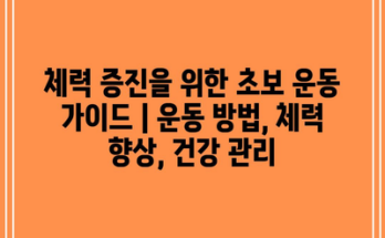 체력 증진을 위한 초보 운동 가이드 | 운동 방법, 체력 향상, 건강 관리