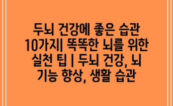 두뇌 건강에 좋은 습관 10가지| 똑똑한 뇌를 위한 실천 팁 | 두뇌 건강, 뇌 기능 향상, 생활 습관