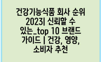 건강기능식품 회사 순위 2023| 신뢰할 수 있는_top 10 브랜드 가이드 | 건강, 영양, 소비자 추천