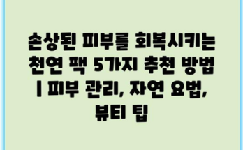 손상된 피부를 회복시키는 천연 팩 5가지 추천 방법 | 피부 관리, 자연 요법, 뷰티 팁