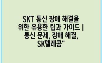 SKT 통신 장애 해결을 위한 유용한 팁과 가이드 | 통신 문제, 장애 해결, SK텔레콤”