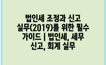 법인세 조정과 신고 실무(2019)를 위한 필수 가이드 | 법인세, 세무 신고, 회계 실무