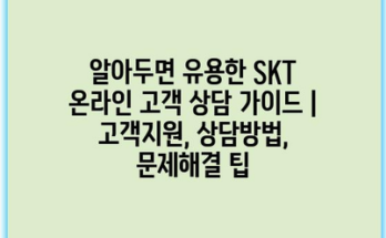 알아두면 유용한 SKT 온라인 고객 상담 가이드 | 고객지원, 상담방법, 문제해결 팁