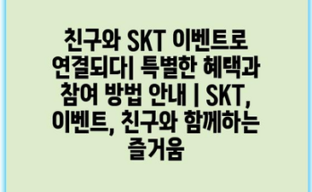 친구와 SKT 이벤트로 연결되다| 특별한 혜택과 참여 방법 안내 | SKT, 이벤트, 친구와 함께하는 즐거움