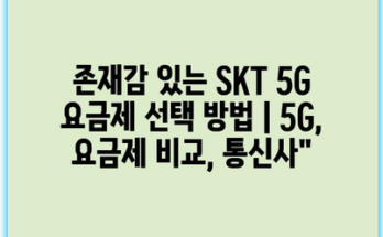 존재감 있는 SKT 5G 요금제 선택 방법 | 5G, 요금제 비교, 통신사”