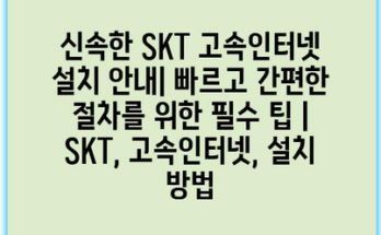 신속한 SKT 고속인터넷 설치 안내| 빠르고 간편한 절차를 위한 필수 팁 | SKT, 고속인터넷, 설치 방법