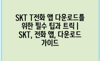 SKT T전화 앱 다운로드를 위한 필수 팁과 트릭 | SKT, 전화 앱, 다운로드 가이드