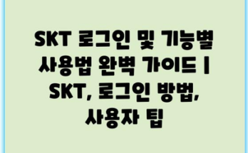 SKT 로그인 및 기능별 사용법 완벽 가이드 | SKT, 로그인 방법, 사용자 팁