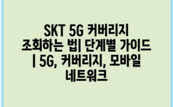 SKT 5G 커버리지 조회하는 법| 단계별 가이드 | 5G, 커버리지, 모바일 네트워크