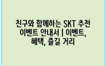 친구와 함께하는 SKT 추천 이벤트 안내서 | 이벤트, 혜택, 즐길 거리