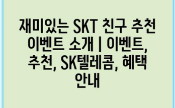 재미있는 SKT 친구 추천 이벤트 소개 | 이벤트, 추천, SK텔레콤, 혜택 안내