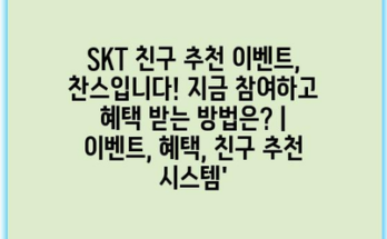 SKT 친구 추천 이벤트, 찬스입니다! 지금 참여하고 혜택 받는 방법은? | 이벤트, 혜택, 친구 추천 시스템’