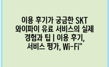 이용 후기가 궁금한 SKT 와이파이 유료 서비스의 실제 경험과 팁 | 이용 후기, 서비스 평가, Wi-Fi”