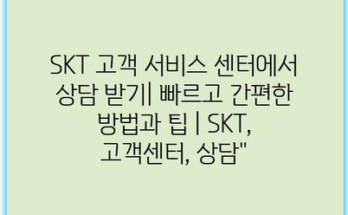 SKT 고객 서비스 센터에서 상담 받기| 빠르고 간편한 방법과 팁 | SKT, 고객센터, 상담”