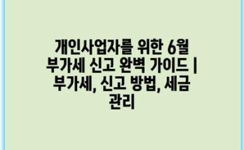 개인사업자를 위한 6월 부가세 신고 완벽 가이드 | 부가세, 신고 방법, 세금 관리