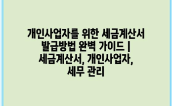 개인사업자를 위한 세금계산서 발급방법 완벽 가이드 | 세금계산서, 개인사업자, 세무 관리