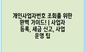개인사업자번호 조회를 위한 완벽 가이드! | 사업자 등록, 세금 신고, 사업 운영 팁