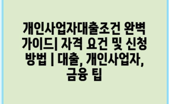 개인사업자대출조건 완벽 가이드| 자격 요건 및 신청 방법 | 대출, 개인사업자, 금융 팁