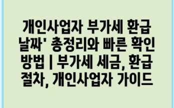 개인사업자 부가세 환급 날짜’ 총정리와 빠른 확인 방법 | 부가세 세금, 환급 절차, 개인사업자 가이드