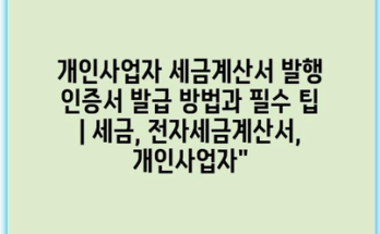 개인사업자 세금계산서 발행 인증서 발급 방법과 필수 팁 | 세금, 전자세금계산서, 개인사업자”