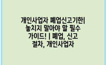 개인사업자 폐업신고기한| 놓치지 말아야 할 필수 가이드! | 폐업, 신고 절차, 개인사업자