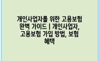 개인사업자를 위한 고용보험 완벽 가이드 | 개인사업자, 고용보험 가입 방법, 보험 혜택