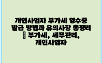 개인사업자 부가세 영수증 발급 방법과 유의사항 총정리 | 부가세, 세무관리, 개인사업자