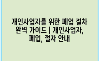 개인사업자를 위한 페업 절차 완벽 가이드 | 개인사업자, 페업, 절차 안내