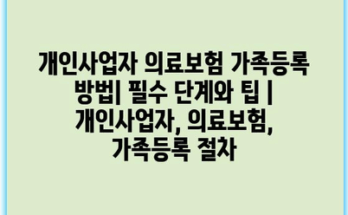 개인사업자 의료보험 가족등록 방법| 필수 단계와 팁 | 개인사업자, 의료보험, 가족등록 절차
