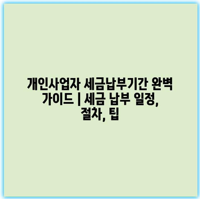 개인사업자 세금납부기간 완벽 가이드 | 세금 납부 일정, 절차, 팁