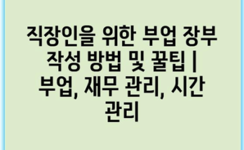 직장인을 위한 부업 장부 작성 방법 및 꿀팁 | 부업, 재무 관리, 시간 관리
