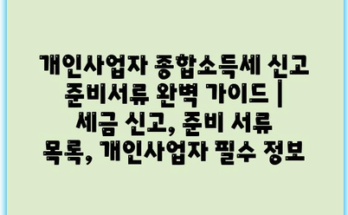 개인사업자 종합소득세 신고 준비서류 완벽 가이드 | 세금 신고, 준비 서류 목록, 개인사업자 필수 정보