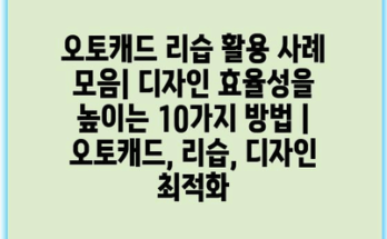 오토캐드 리습 활용 사례 모음| 디자인 효율성을 높이는 10가지 방법 | 오토캐드, 리습, 디자인 최적화