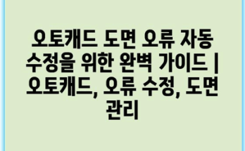 오토캐드 도면 오류 자동 수정을 위한 완벽 가이드 | 오토캐드, 오류 수정, 도면 관리