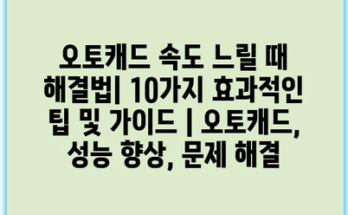 오토캐드 속도 느릴 때 해결법| 10가지 효과적인 팁 및 가이드 | 오토캐드, 성능 향상, 문제 해결