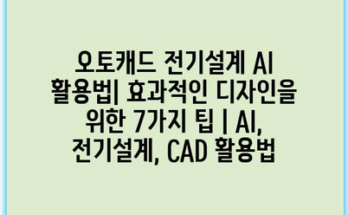 오토캐드 전기설계 AI 활용법| 효과적인 디자인을 위한 7가지 팁 | AI, 전기설계, CAD 활용법