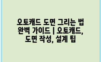 오토캐드 도면 그리는 법 완벽 가이드 | 오토캐드, 도면 작성, 설계 팁