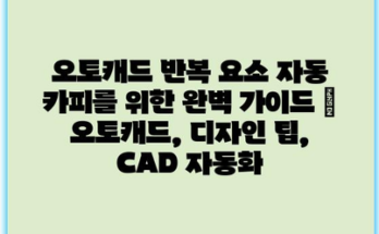 오토캐드 반복 요소 자동 카피를 위한 완벽 가이드 | 오토캐드, 디자인 팁, CAD 자동화