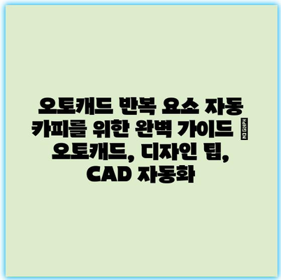 오토캐드 반복 요소 자동 카피를 위한 완벽 가이드 | 오토캐드, 디자인 팁, CAD 자동화