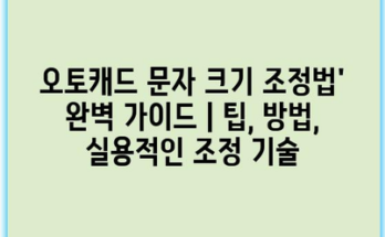 오토캐드 문자 크기 조정법’ 완벽 가이드 | 팁, 방법, 실용적인 조정 기술