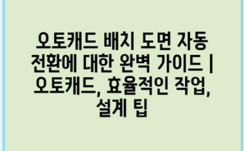 오토캐드 배치 도면 자동 전환에 대한 완벽 가이드 | 오토캐드, 효율적인 작업, 설계 팁