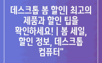 데스크톱 봄 할인| 최고의 제품과 할인 팁을 확인하세요! | 봄 세일, 할인 정보, 데스크톱 컴퓨터”