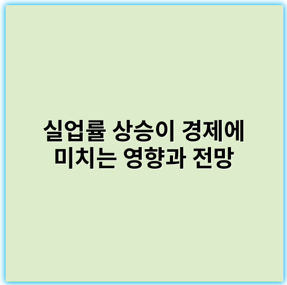실업률 상승이 경제에 미치는 영향과 전망